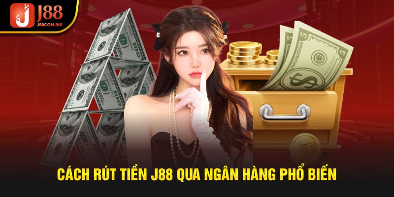 Cách rút tiền J88 qua ngân hàng phổ biến