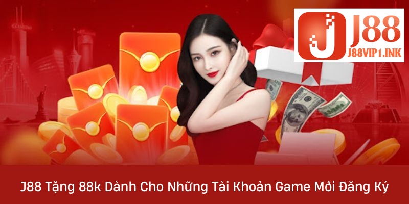 J88 Tặng 88k Dành Cho Những Tài Khoản Game Mới Đăng Ký